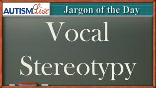 Autism Jargon Explained: Vocal Stereotypy