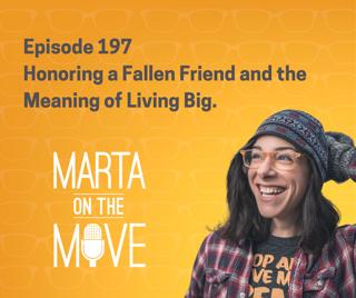 #197 Honoring a Fallen Friend and the Meaning of Living Big.