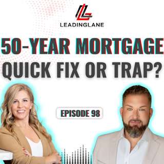 The 50-Year Mortgage: Quick Fix or Long-Term Trap? | LeadingLane Podcast | Ep 98