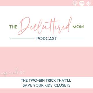 157: The Two-Bin Trick That’ll Save Your Kids’ Closets