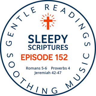 Episode 152: Romans 5-6, Proverbs 4, Jeremiah 42-47