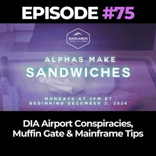 Alphas Make Sandwiches Ep. 75: DIA Airport Conspiracies, Muffin Gate & Mainframe Tips