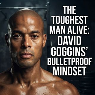 The Toughest Man Alive: David Goggins’ Bulletproof Mindset
