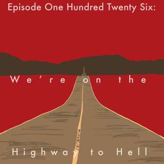 126: We're on the Highway to Hell