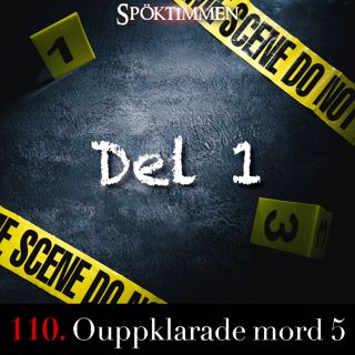 110. Ouppklarade mord 5 – Del 1
