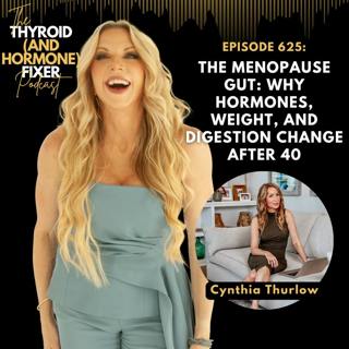 625. The Menopause Gut: Why Hormones, Weight, and Digestion Change After 40 with Cynthia Thurlow