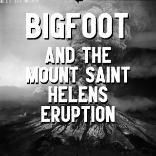 Bigfoot and the Mount Saint Helens Eruption