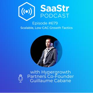 SaaStr 679: Scalable, Low CAC Growth Tactics with Hypergrowth Partners Co-Founder Guillaume Cabane