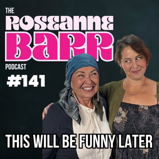 This Will Be Funny Later | The Roseanne Barr Podcast #141