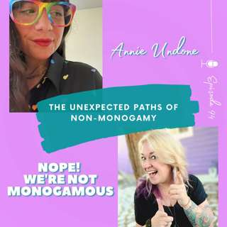 The Unexpected Paths of Non-Monogamy: A Conversation with Annie Undone, EP. 94