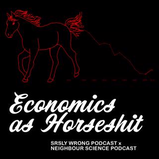 222 – Economics as Horseshit (w/ Neighbor Science)