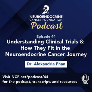 "Understanding Clinical Trials & How They Fit in the Neuroendocrine Cancer Journey" with Dr. Alexandria Phan