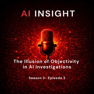 AI Insight — Season 2, Episode 2: The Illusion of Objectivity in AI Investigations