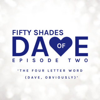 'Fifty Shades Of Dave' - Episode Two : ‘The Four Letter Word (Dave, Obviously)’
