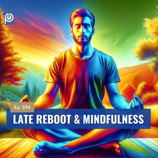 The Porn Reboot Podcast Episode 594: Late Reboot And Mindfulness