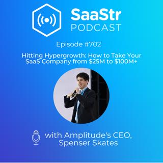 SaaStr 702: Hitting Hypergrowth: How to Take Your SaaS Company from $25M to $100M+ and Beyond with Amplitude CEO, Spenser Skates