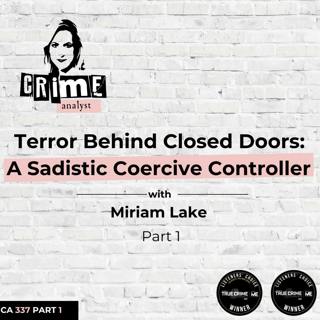 Ep 337: Terror Behind Closed Doors: A Sadistic Coercive Controller with Miriam Lake, Part 1