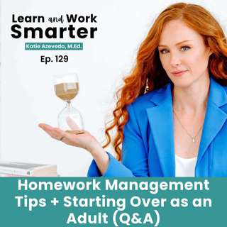129. Homework Management Tips + Starting Over as an Adult (Q&A)