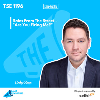 TSE 1196: Sales From The Street - "Are You Firing Me?"