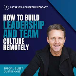 How To Build Leadership And Team Culture Remotely With Justin Kane