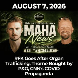 MAHA News [8.7] RFK Goes After Organ Trafficking, Thorne Bought by P&G, CNN's COVID Propaganda