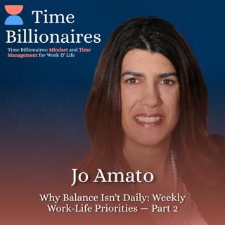 Why Balance Isn't Daily: Jo Amato on Weekly Work-Life Priorities — Part 2