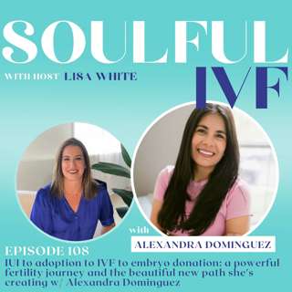IUI to Adoption to IVF to Embryo Donation: A Powerful Fertility Journey and the Beautiful New Path She’s Creating w/ Alexandra Dominguez (Ep. 108)
