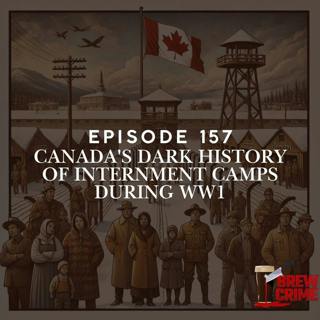 Episode 157 - Canada's Dark History of Internment Camps WW1 Part 1 - Internment Camps