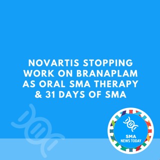 Novartis Stopping Work on Branaplam as Oral SMA Therapy & 31 Days of SMA