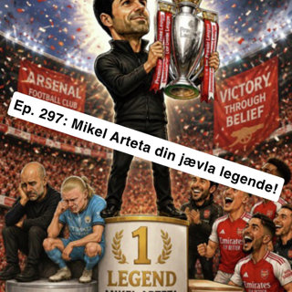 Ep. 297: Mikel Arteta din jævla legende!