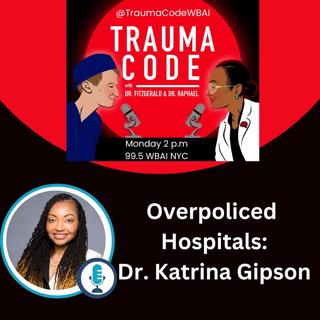 Overpoliced Hospitals with Dr. Katrina Gipson
