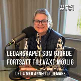 751 Ledarskapet som gjorde fortsatt tillväxt möjlig, del 4 med Anneli Liljemark