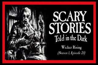 23: S1E23 – “Wicker Rising” – Scary Stories Told in the Dark