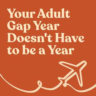 Your Adult Gap Year Doesn't Have to be a Year