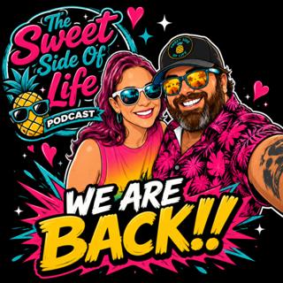 The Sweet Side Of Life Ep70 - WE are BACK baby!!!!