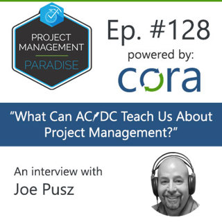 Episode 128: "What can AC/DC teach us about project management?" with Joe Pusz
