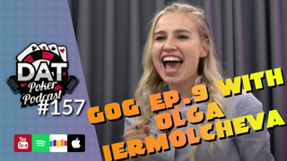 Game of Gold Recap Show! "The Final Prayer" With Olga Iermolcheva | EP09 | - DAT Poker Pod Ep #157