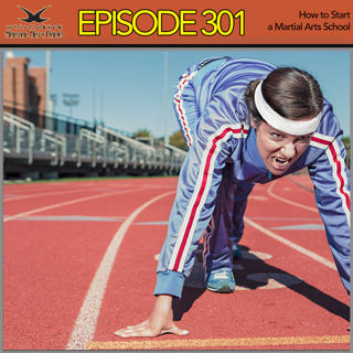 Episode 301 - How to Start a Martial Arts School