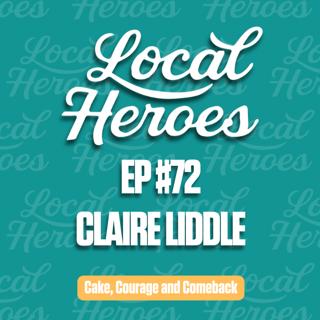 EP72 Claire Liddle | Cake, Courage and Comeback | Local Heroes Podcast