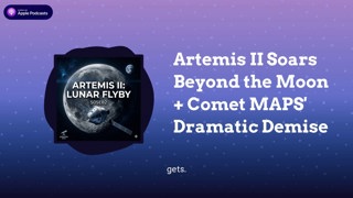 Artemis II Soars Beyond the Moon + Comet MAPS’ Dramatic Demise