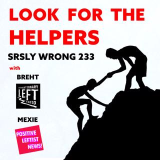 233 – Look For The Helpers (w/ Mexie and Breht)