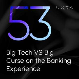 #53 Big Tech VS Big Curse on the Banking Experience