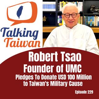 Ep 229 | Robert Tsao Founder of UMC Pledges to Donate USD 100 Million to Taiwan's Military Cause