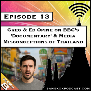 Greg & Ed Opine on BBC's 'Documentary' and Media Misconceptions of Thailand [S8.E13)