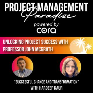 "Successful Change and Transformation" with Hardeep Kaur | Unlocking Project Success with Professor John McGrath