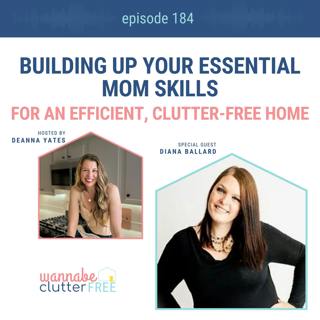 Ep 184: Building Up Your Essential Mom Skills for an Efficient, Clutter-Free Home with Diana Ballard