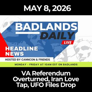 Badlands Daily: 5/8/26 - VA Referendum Overturned, Iran Love Tap, UFO Files Drop