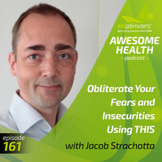 161: Obliterate Your Fears and Insecurities Using THIS - with Jacob Strachotta