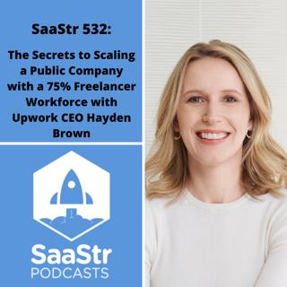 SaaStr 532: The Secrets to Scaling a Public Company with a 75% Freelancer Workforce with Upwork CEO Hayden Brown