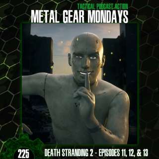 #225: Death Stranding 2 (2025) - Episodes 11, 12, and 13